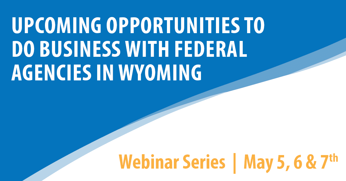 Upcoming Opportunities to do Business with Federal Agencies in Wyoming (Part 2)