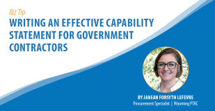 Biz Tip: Writing an Effective Capability Statement for Government Contractors. By Janean Forsyth Lefevre, Procurement Specialist, Wyoming PTAC