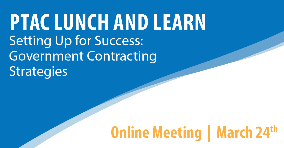 PTAC Lunch and Learn: Setting up for Success- Government Contracting Strategies