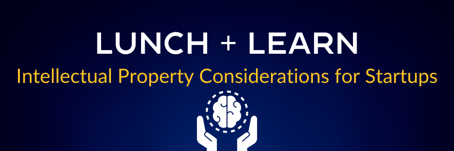 Lunch + Learn: Intellectual Property Considerations for Startups