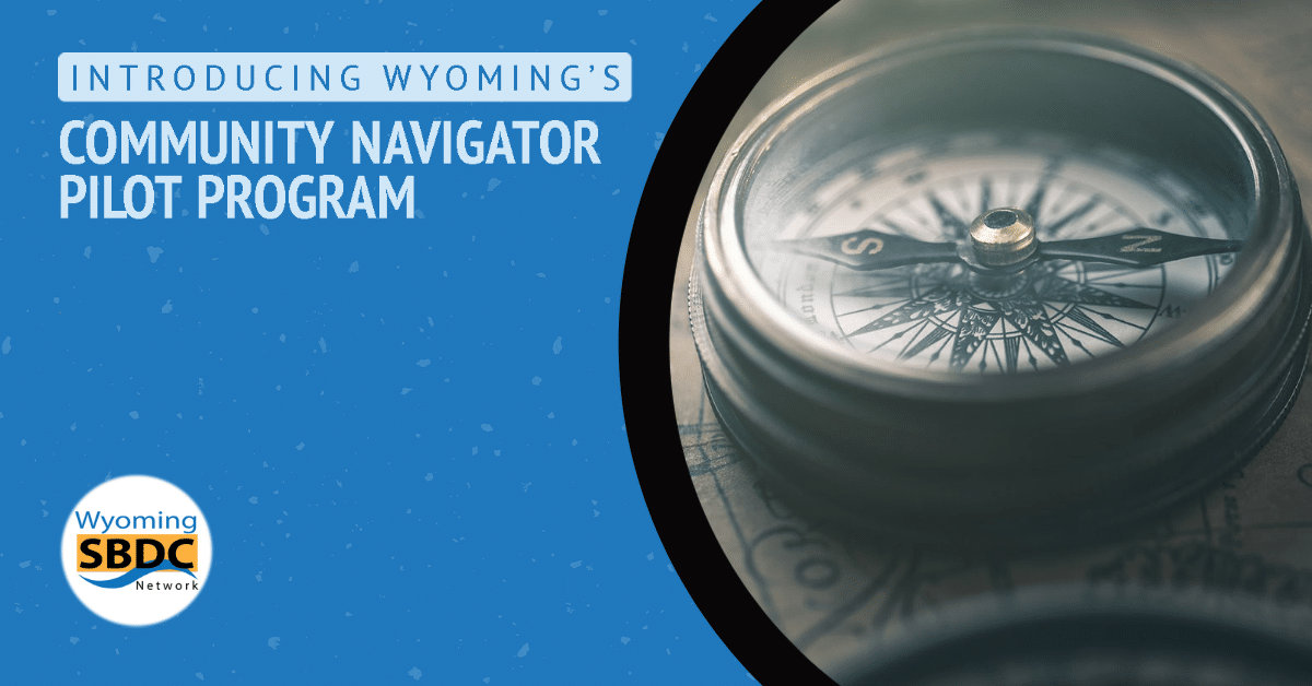 Introducing Wyoming's Community Navigator Pilot Program. Wyoming SBDC Network logo. Picture of a compass on a table.
