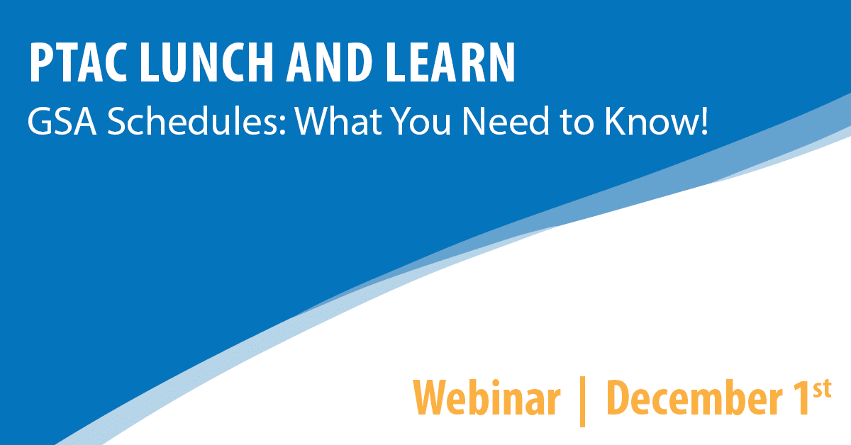 PTAC Lunch and Learn: GSA Schedules- What You Need to Know!