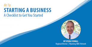 Biz Tip: Starting a Business: Checklist to Get You Started. By Steen Stovall, Regional Director, Wyoming SBDC Network