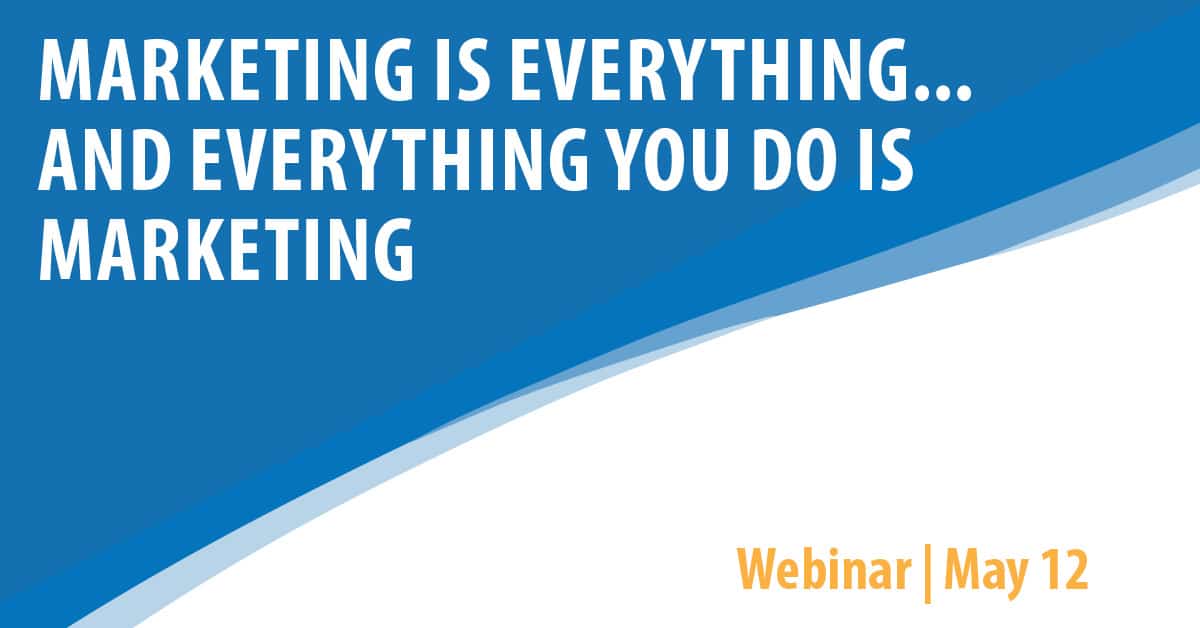 Marketing is Everything . . . and Everything You do is Marketing