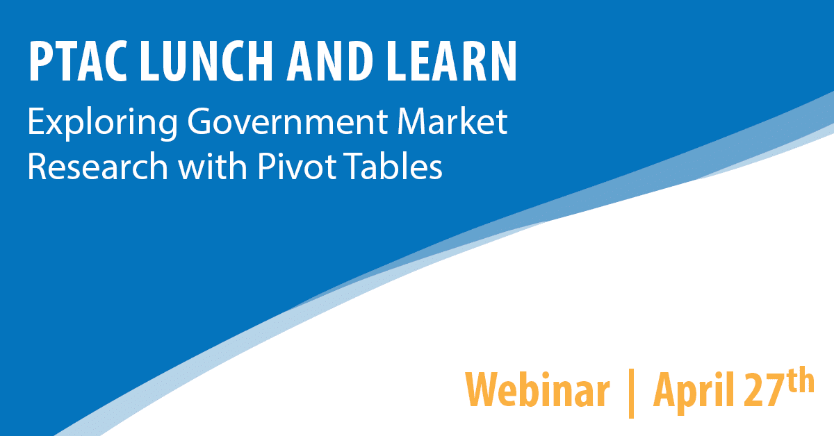 PTAC Lunch and Learn: Exploring Gov’t Market Research with Pivot Tables