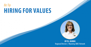 Biz Tip Hiring for Values. By P.J. Burns, Regional Director, Wyoming SBDC Network
