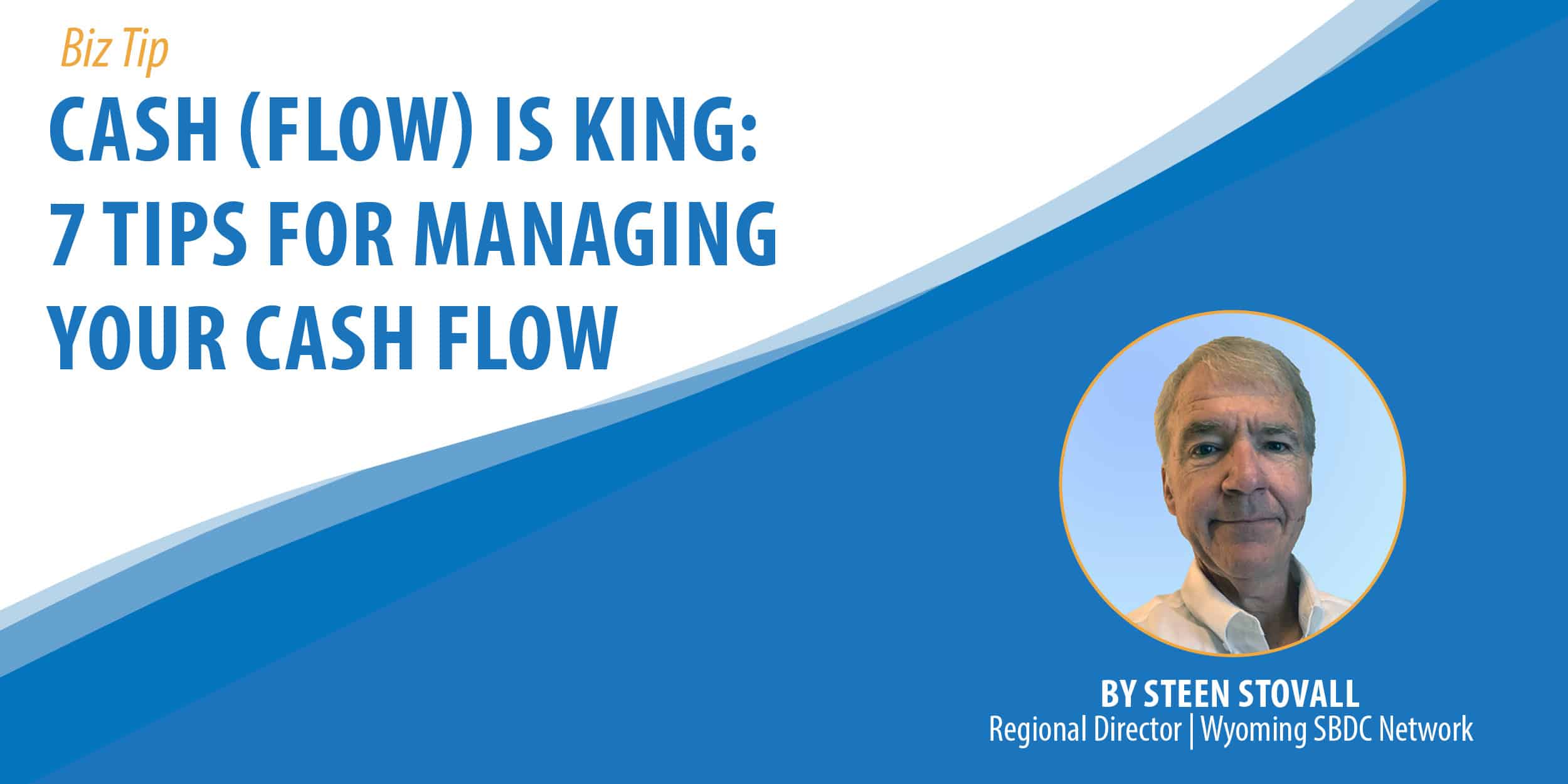 Cash (Flow) Is King: 7 Tips For Managing Your Cash Flow