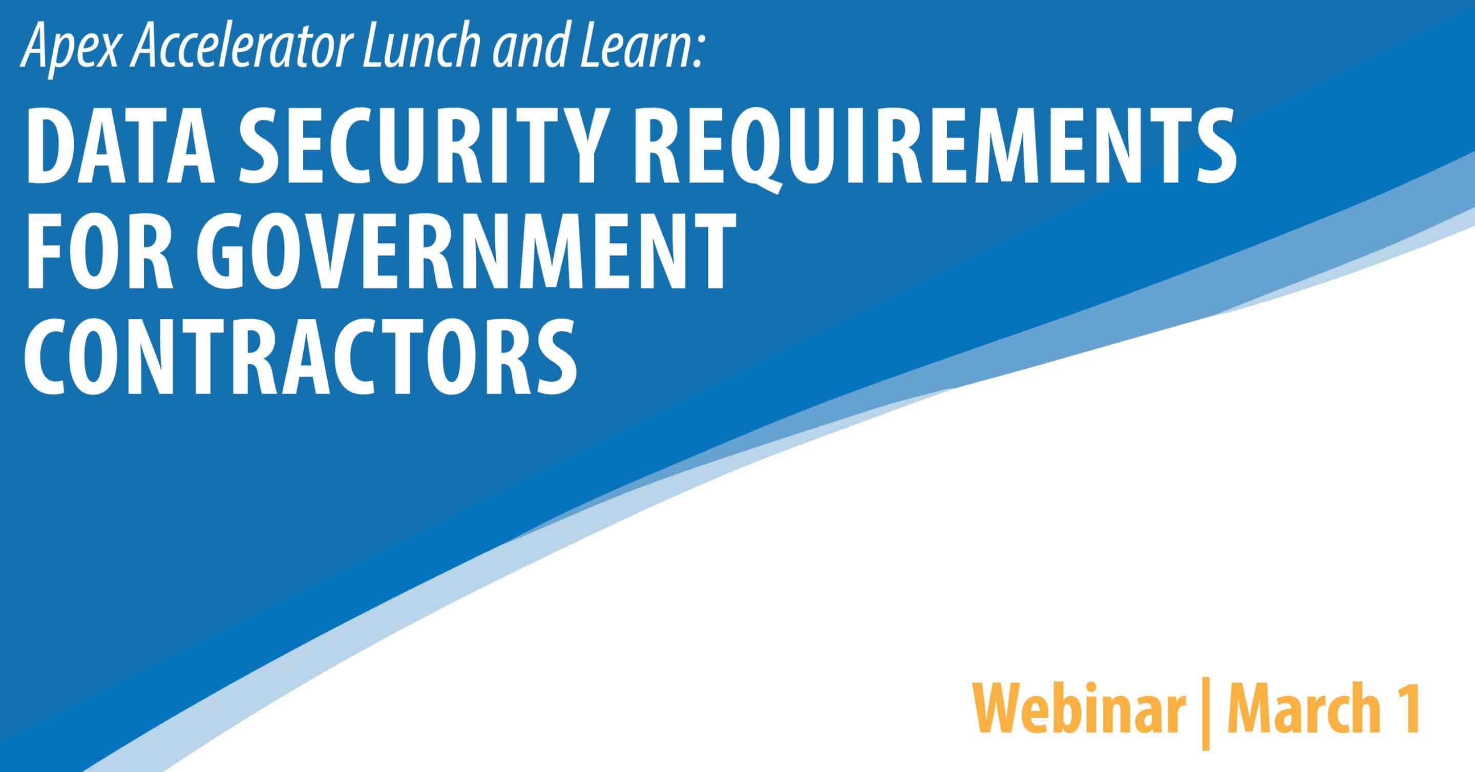 Apex Accelerator Lunch and Learn:  Data Security Requirements for Gov’t Contractors