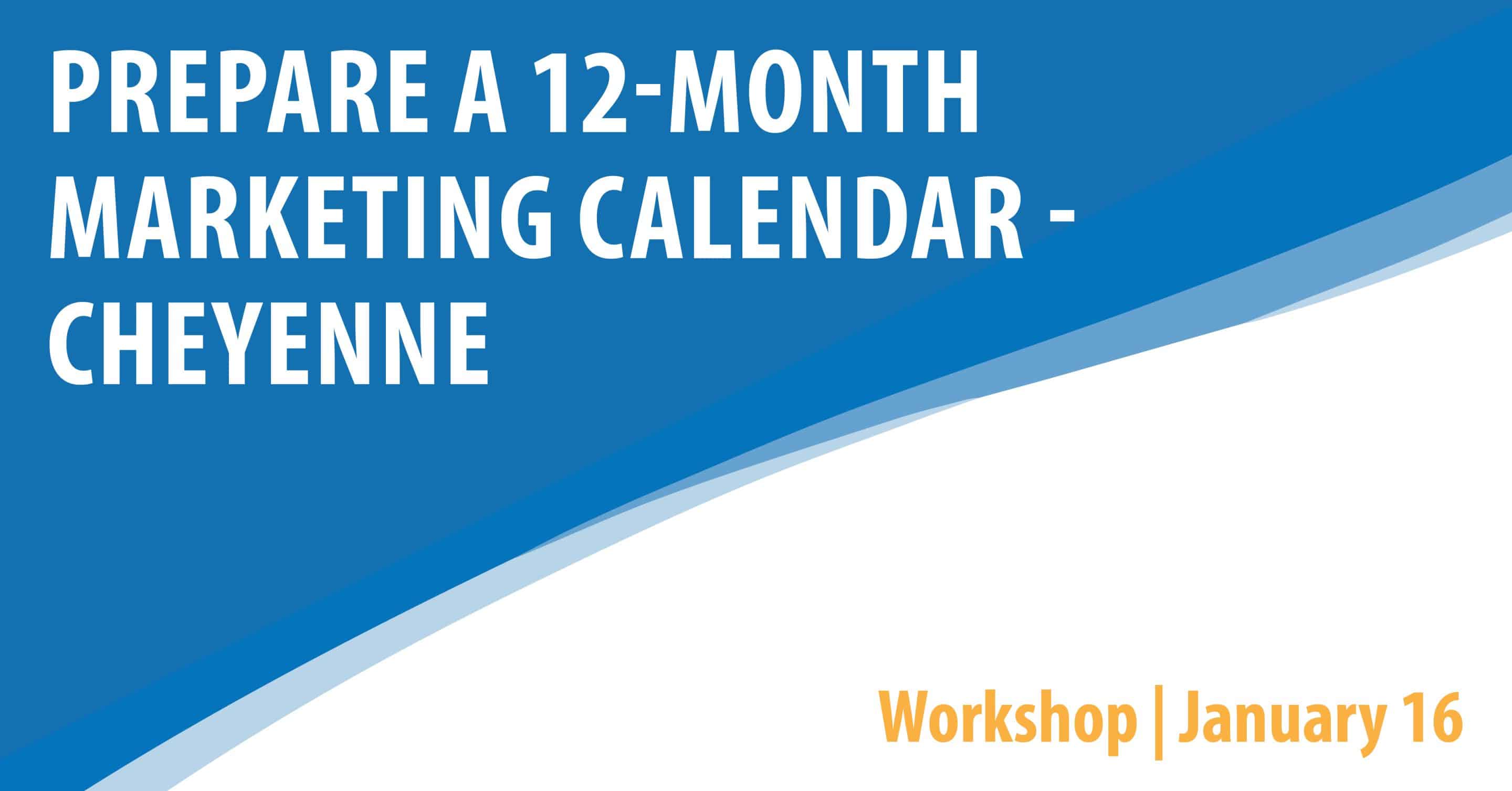 Prepare a 12-Month Marketing Calendar - Cheyenne