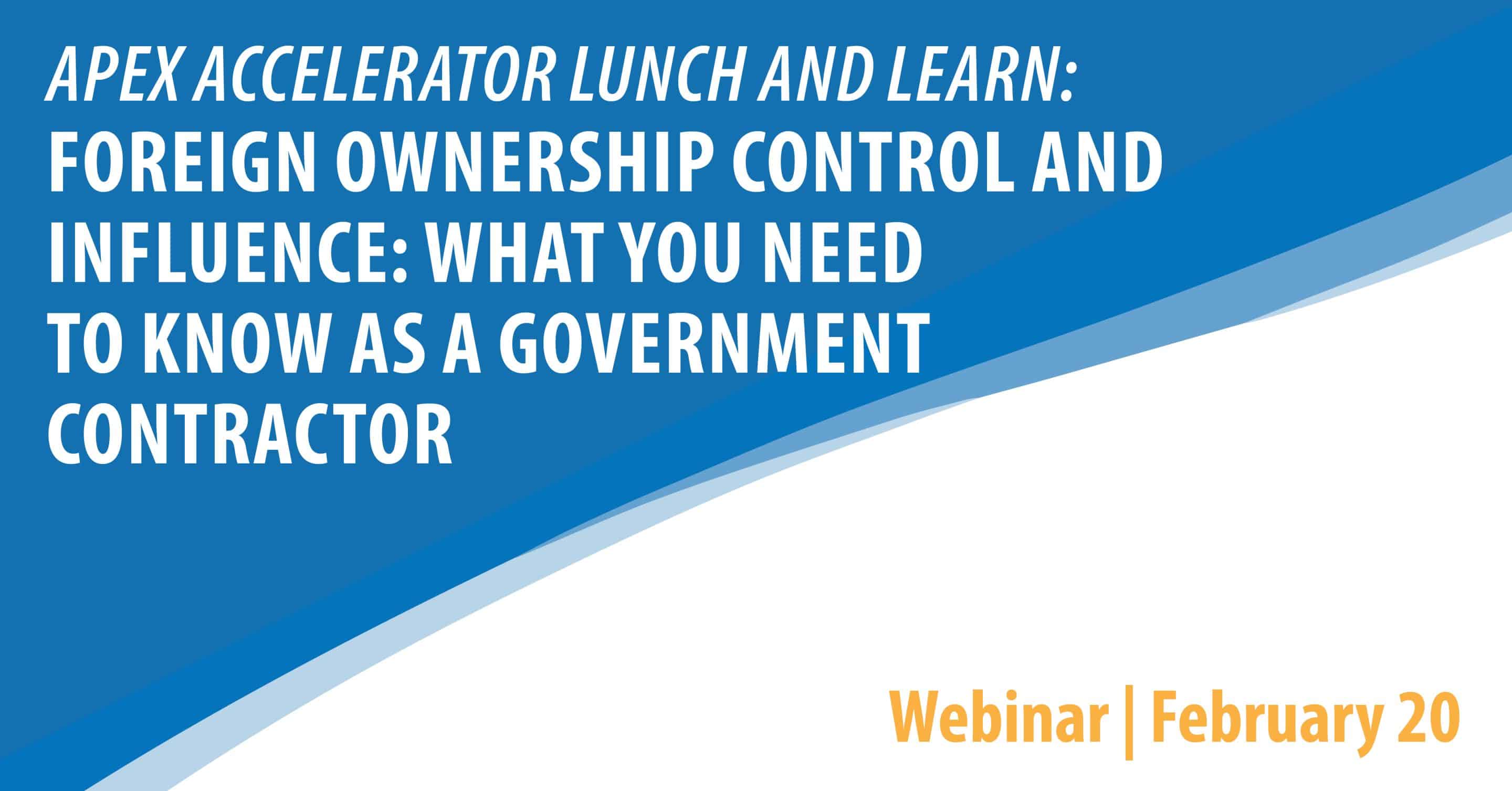 APEX Accelerator Lunch & Learn: Foreign Ownership Control and Influence: What You Need to Know as a Government Contractor